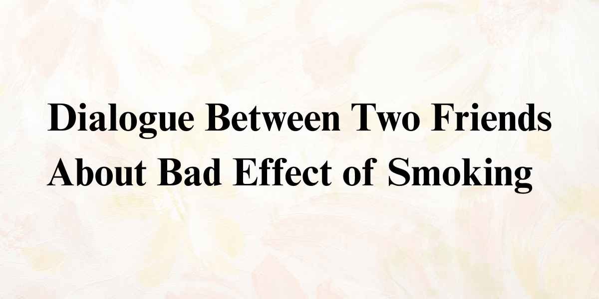 Dialogue Between Two Friends About Bad Effect of Smoking  