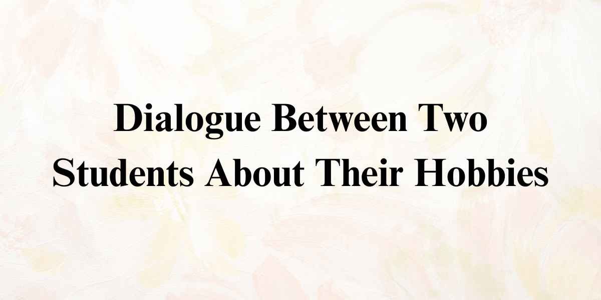Dialogue Between Two Students About Their Hobbies