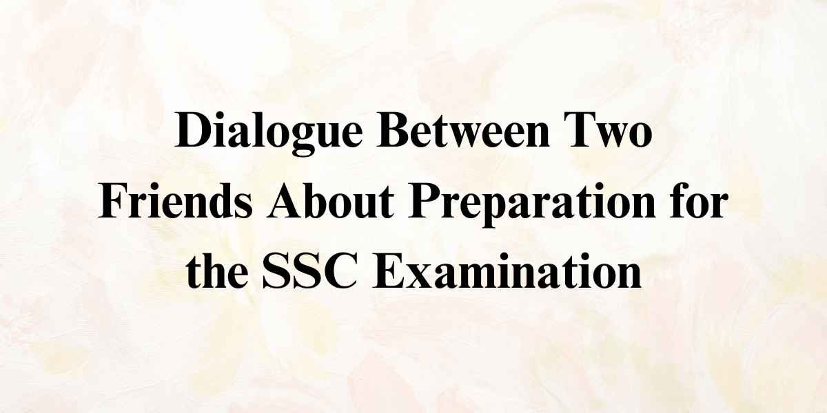 Dialogue Between Two Friends About Preparation for the SSC Examination