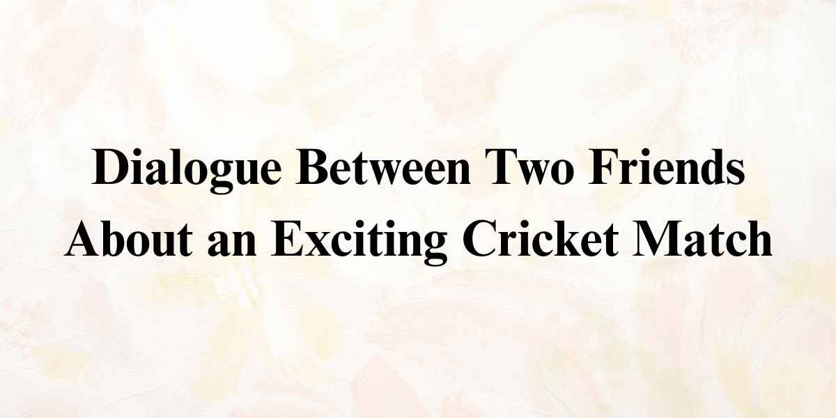 Dialogue Between Two Friends About an Exciting Cricket Match