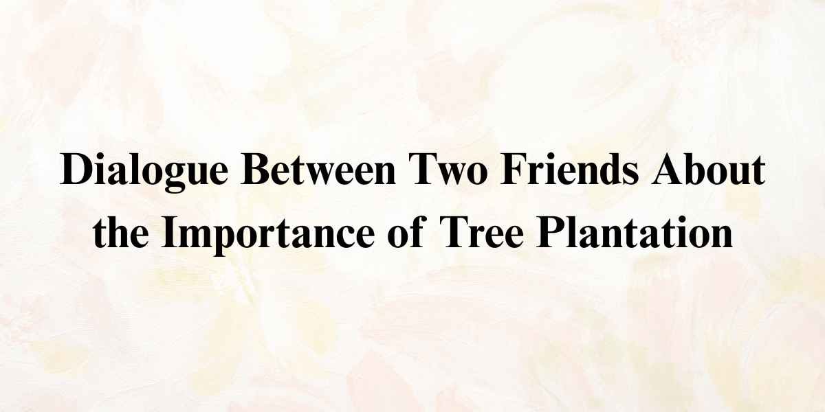 Dialogue Between Two Friends About the Importance of Tree Plantation