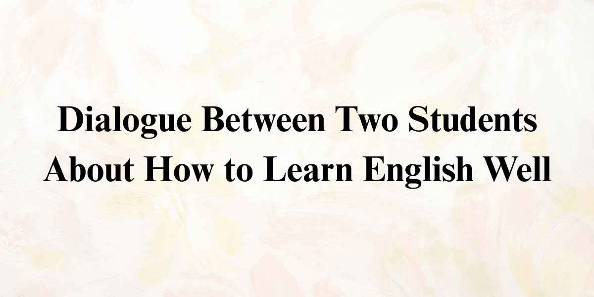 Dialogue Between Two Students About How to Learn English Well