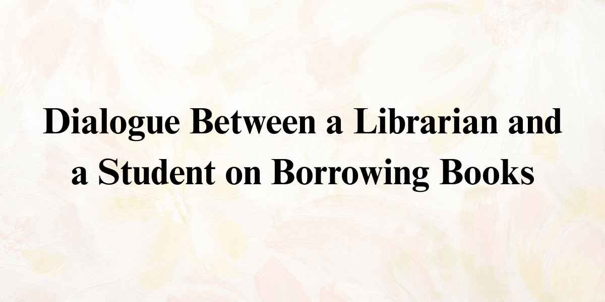 Dialogue Between a Librarian and a Student on Borrowing Books