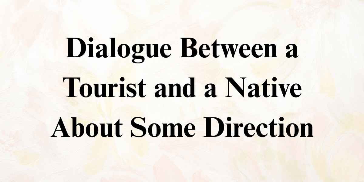 Dialogue Between a Tourist and a Native About Some Direction